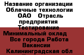 Selenium WebDriver Senior test engineer › Название организации ­ Облачные технологии, ОАО › Отрасль предприятия ­ Тестирование › Минимальный оклад ­ 1 - Все города Работа » Вакансии   . Калининградская обл.,Приморск г.